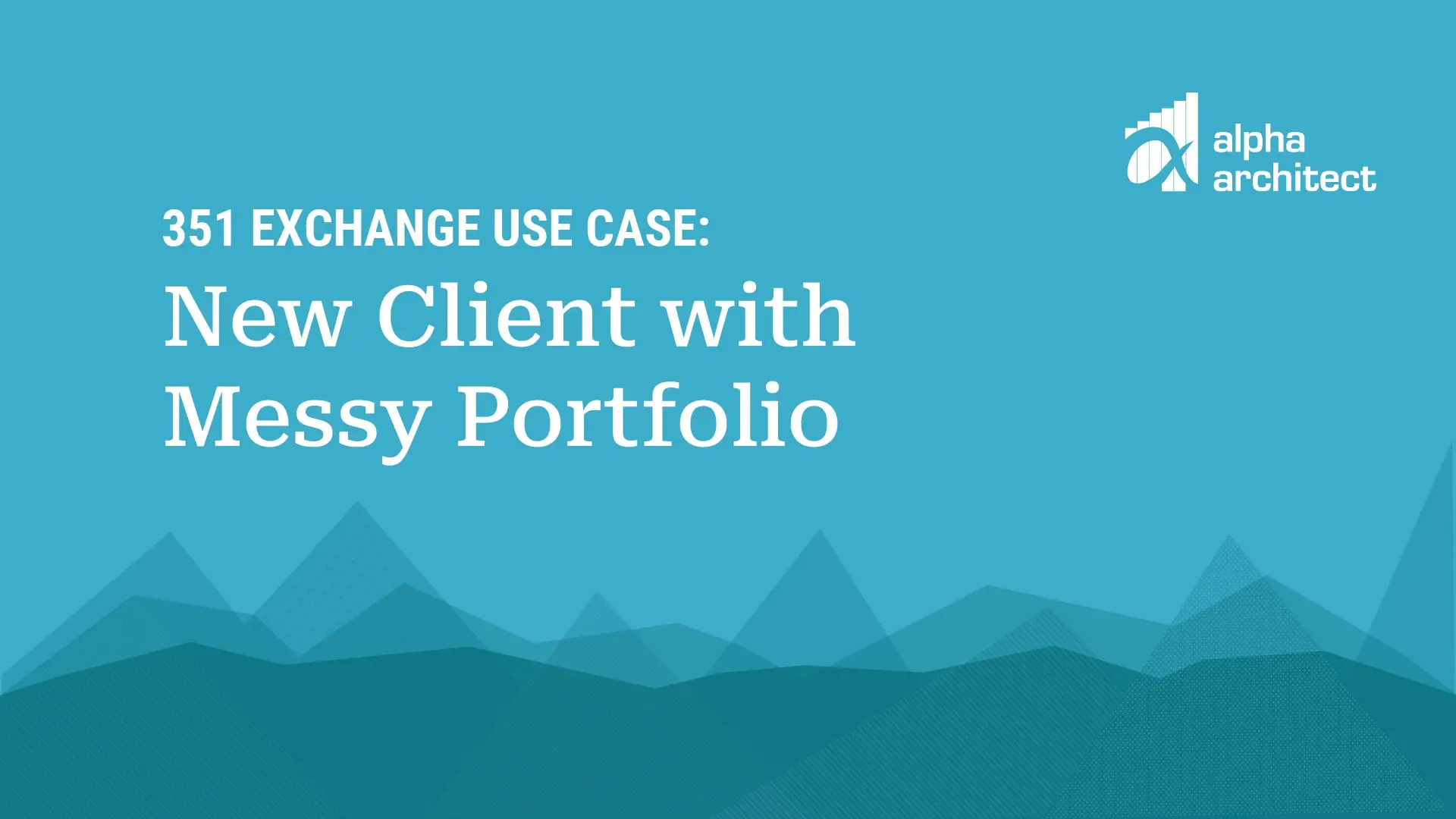 Video | 351 Exchange Use Case: New Client with Messy Portfolio